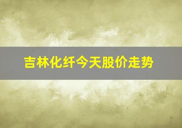 吉林化纤今天股价走势