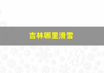 吉林哪里滑雪