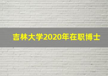 吉林大学2020年在职博士