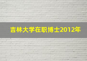 吉林大学在职博士2012年