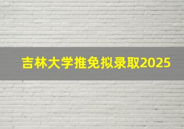 吉林大学推免拟录取2025