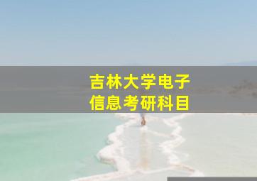 吉林大学电子信息考研科目