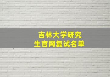 吉林大学研究生官网复试名单