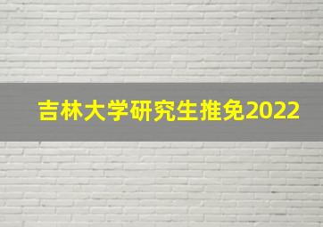 吉林大学研究生推免2022