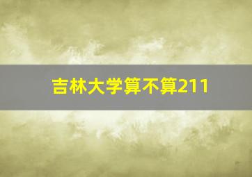 吉林大学算不算211