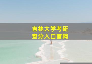 吉林大学考研查分入口官网