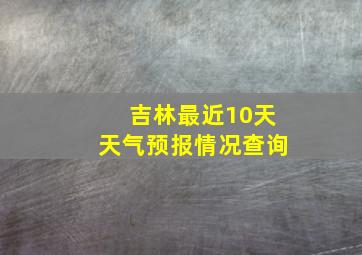 吉林最近10天天气预报情况查询