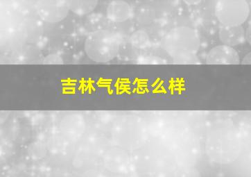 吉林气侯怎么样