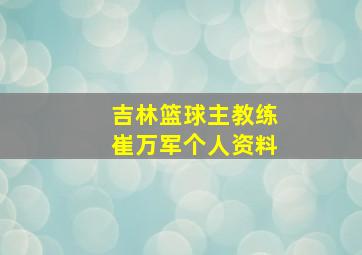 吉林篮球主教练崔万军个人资料