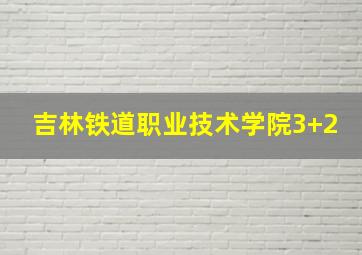 吉林铁道职业技术学院3+2