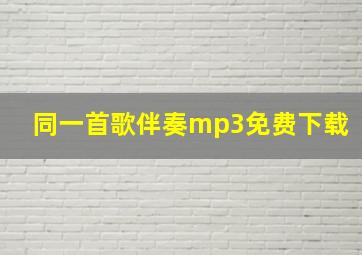 同一首歌伴奏mp3免费下载