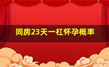 同房23天一杠怀孕概率