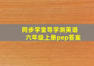 同步学堂导学测英语六年级上册pep答案