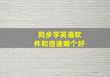 同步学英语软件和倍速哪个好