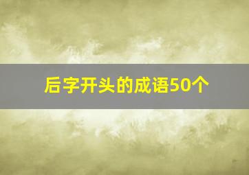 后字开头的成语50个