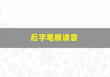 后字笔顺读音