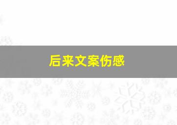 后来文案伤感