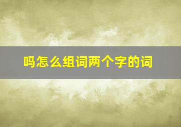 吗怎么组词两个字的词