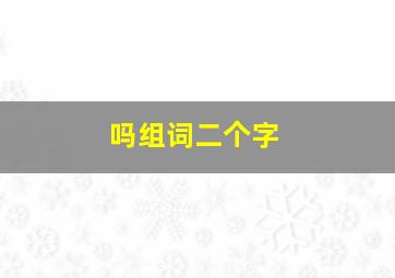 吗组词二个字