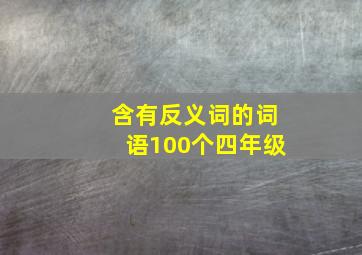 含有反义词的词语100个四年级