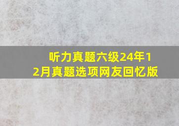 听力真题六级24年12月真题选项网友回忆版