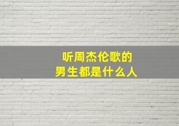 听周杰伦歌的男生都是什么人