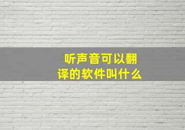 听声音可以翻译的软件叫什么