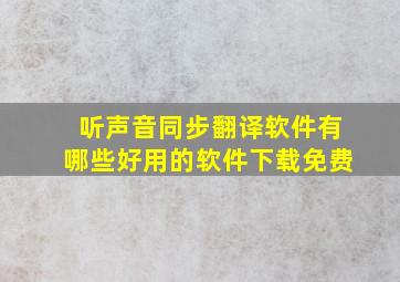 听声音同步翻译软件有哪些好用的软件下载免费