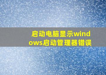 启动电脑显示windows启动管理器错误