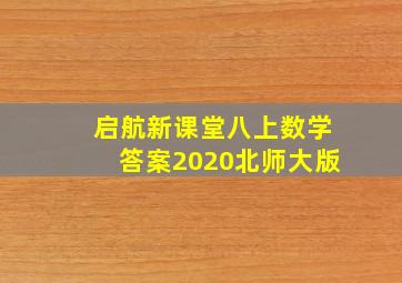 启航新课堂八上数学答案2020北师大版