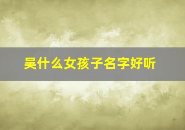 吴什么女孩子名字好听