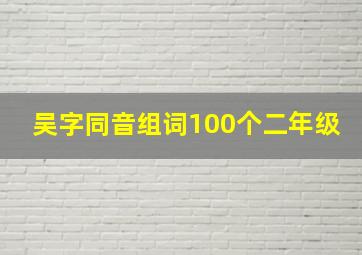 吴字同音组词100个二年级