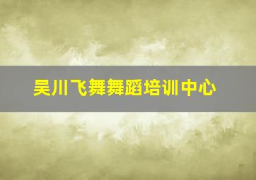 吴川飞舞舞蹈培训中心