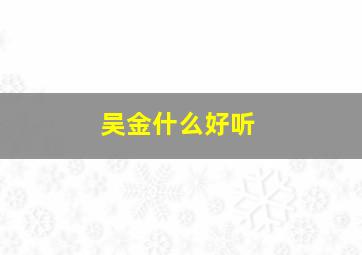 吴金什么好听