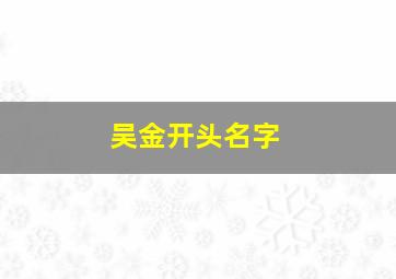 吴金开头名字