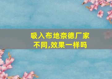 吸入布地奈德厂家不同,效果一样吗