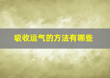 吸收运气的方法有哪些