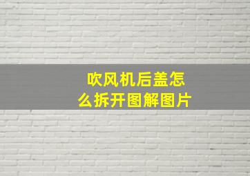 吹风机后盖怎么拆开图解图片