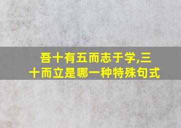 吾十有五而志于学,三十而立是哪一种特殊句式