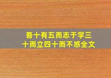 吾十有五而志于学三十而立四十而不惑全文