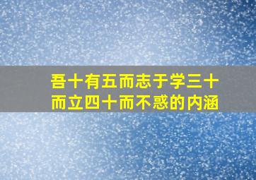 吾十有五而志于学三十而立四十而不惑的内涵