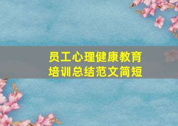 员工心理健康教育培训总结范文简短