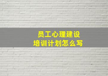 员工心理建设培训计划怎么写