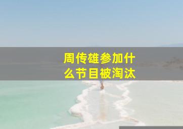 周传雄参加什么节目被淘汰