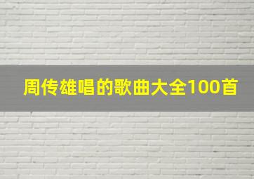 周传雄唱的歌曲大全100首