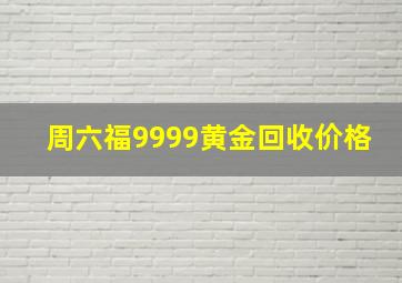 周六福9999黄金回收价格