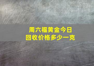 周六福黄金今日回收价格多少一克