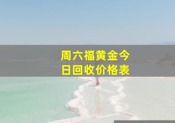 周六福黄金今日回收价格表