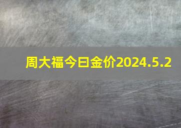 周大福今曰金价2024.5.2