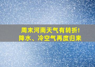 周末河南天气有转折!降水、冷空气再度归来